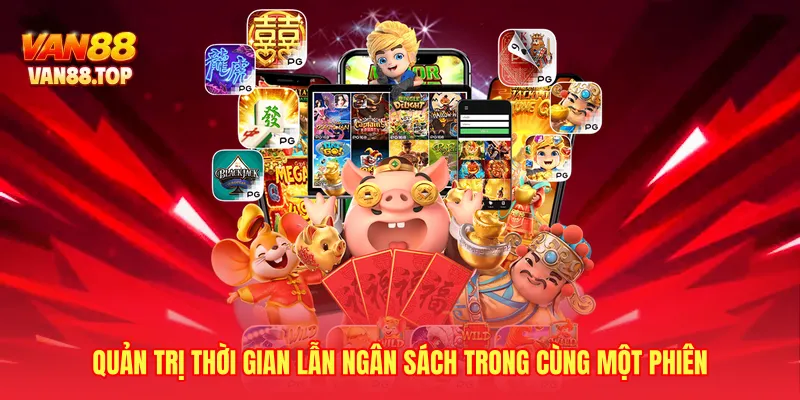Quản trị thời gian lẫn ngân sách trong cùng một phiên