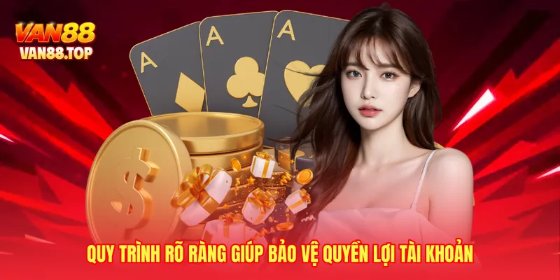 Quy trình rõ ràng giúp bảo vệ quyền lợi tài khoản
